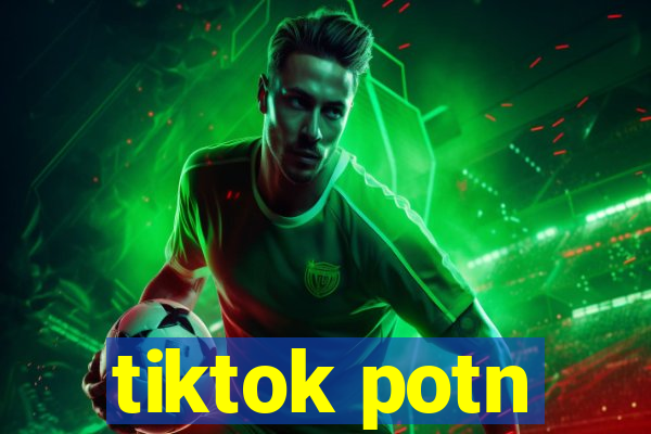 tiktok potn